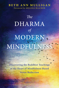 Paperback The Dharma of Modern Mindfulness: Discovering the Buddhist Teachings at the Heart of Mindfulness-Based Stress Reduction Book