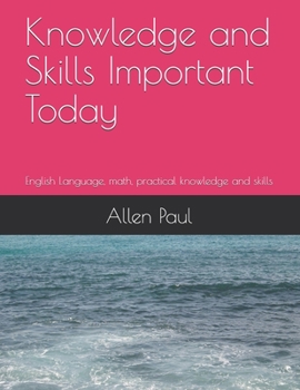 Paperback Knowledge and Skills Important Today: English Language, math, practical knowledge and skills Book