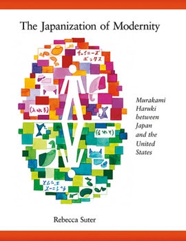 The Japanization of Modernity: Murakami Haruki Between Japan and the United States - Book #298 of the Harvard East Asian Monographs