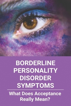 Paperback Borderline Personality Disorder Symptoms: What Does Acceptance Really Mean?: Borderline Personality Disorder Dsm 5 Book