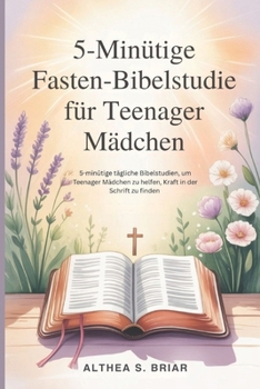 5-minütige Fasten-Bibelstudie für Teenager-Mädchen: 5-minütige tägliche Bibelstudien, um Teenager-Mädchen zu helfen, Kraft in der Schrift zu finden (5 Minutes Lent Bible Study) (German Edition)