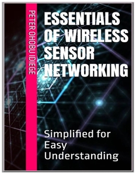 Essentials of Wireless Sensor Networking: Simplified for Easy Understanding