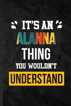 Paperback It's an Alanna Thing You Wouldn't Understand: Blank Practical Personalized Alanna Lined Notebook/ Journal For Favorite First Name, Inspirational Sayin Book