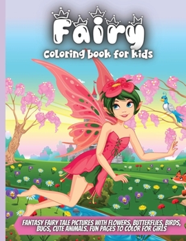 Fairy Coloring Book For Kids: Fairy Tale Pictures with Flowers, Butterflies, Birds, Cute Animals. Fun Pages to Color for Girls, Kids