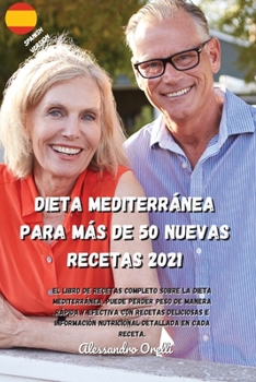 Dieta Mediterránea Para Más de 50 Nuevas Recetas 2021: El libro de recetas completo sobre la Dieta Mediterránea, puede perder peso de manera rápida y ... detallada en cada receta.