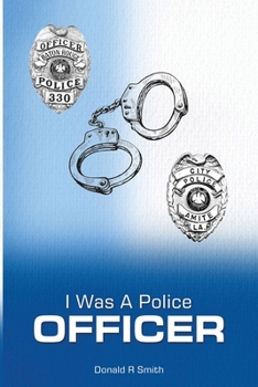 I Was a Police Officer: Amite City and Baton Rouge City Police Departments - The Beginning of a Forty-Six-Year Career