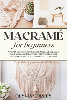 Paperback Macramé for Beginners: A step by step guide to learn the macrame art. Make your handmade unique with illustrated knots patterns and give a st Book
