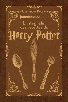 L’intégrale des recettes de Harry Potter (French Edition)