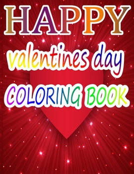 Happy Valentine Day Coloring Book: An Adult Coloring Book with Beautiful Flowers, Adorable Animals, and Romantic Heart Designs