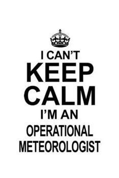 Paperback I Can't Keep Calm I'm An Operational Meteorologist: New Operational Meteorologist Notebook, Operational Meteoro Worker Journal Gift, Diary, Doodle Gif Book