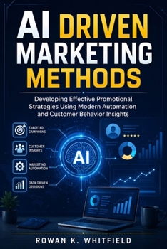 Paperback AI Driven Marketing Methods: Developing Effective Promotional Strategies Using Modern Automation and Customer Behavior Insights Book