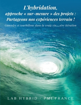 L'hybridation, approche sur-mesure des projets: Cascades et tourbillons dans la vraie vie (French Edition)