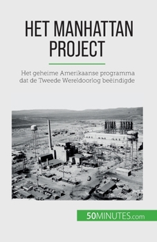 Paperback Het Manhattan Project: Het geheime Amerikaanse programma dat de Tweede Wereldoorlog beëindigde [Dutch] Book