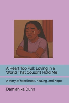 A Heart Too Full: Loving in a World That Couldn’t Hold Me: A story of heartbreak, healing, and hope