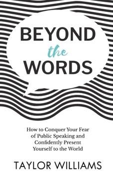 Paperback Beyond the Words: How to Conquer Your Fear of Public Speaking and Confidently Present Yourself to the World Book