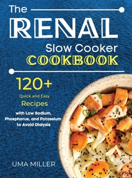 Hardcover The Renal Slow Cooker Cookbook: 120+ Quick and Easy Recipes with Low Sodium, Phosphorus, and Potassium to Avoid Dialysis. Book