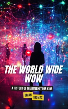 Paperback The World Wide Wow: A History of the Internet for Kids Book