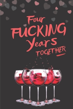 Four Fucking Years Together: Blank Lined 6x9 Funny Journal / Notebook as a Perfect 4th Anniversary Party Adult Gag Gift for Couples. Also for ... Day, Thanksgiving, Appreciation etc.