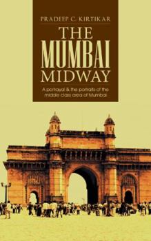 Paperback The Mumbai Midway: A Portrayal & the Portraits of the Middle Class Area of Mumbai Book