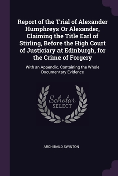 Paperback Report of the Trial of Alexander Humphreys Or Alexander, Claiming the Title Earl of Stirling, Before the High Court of Justiciary at Edinburgh, for th Book