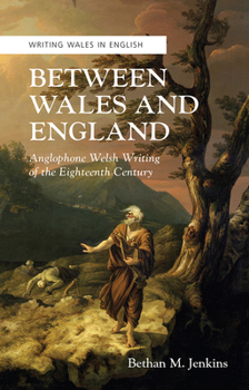 Paperback Between Wales and England: Anglophone Welsh Writing of the Eighteenth Century Book