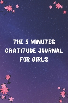 Paperback The 5 Minutes Gratitude Journal for Girls: Daily Gratitude Journal - Positivity Diary for a Happier You in Just 5 Minutes a Day - Thankful gifts for t Book