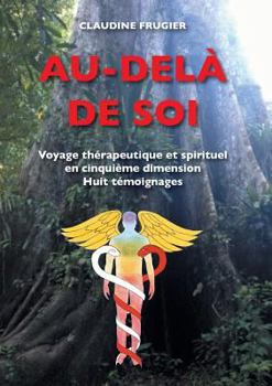 Paperback Au-delà de Soi: Voyage thérapeutique et spirituel en cinquième dimension Huit témoignages sur la médecine de l'Ayahuasca en Amazonie c [French] Book