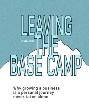 Paperback Leaving the Base Camp: Why Growing a Business Is a Personal Journey Never Taken Alone Book