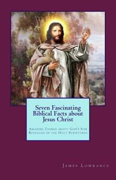 Paperback Seven Fascinating Biblical Facts about Jesus Christ: Amazing Things about God's Son Revealed in the Holy Scriptures Book