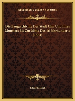 Hardcover Die Baugeschichte Der Stadt Ulm Und Ihres Munsters Bis Zur Mitte Des 16 Jahrhunderts (1864) [German] Book