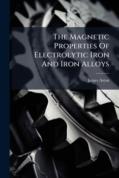 The Magnetic Properties Of Electrolytic Iron And Iron Alloys...