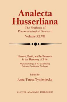 Heaven, Earth, and In-Between in the Harmony of Life: Phenomenology in the Continuing Oriental/Occidental Dialogue (Analecta Husserliana)