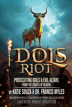 Paperback Idols Riot!: Prosecuting Idols and Evil Altars in the Courts of Heaven Book