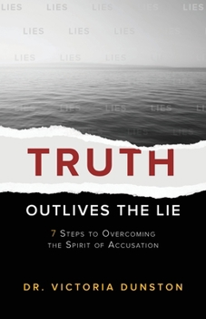 Paperback Truth Outlives the Lie: 7 Steps to Overcoming the Spirit of Accusation Book