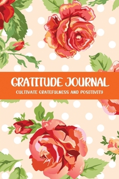 Gratitude Journal Cultivate Gratefulness and Positivity: Creamy Red Rose (Flora & Fauna Diary)