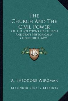 The Church And The Civil Power: Or The Relations Of Church And State Historically Considered