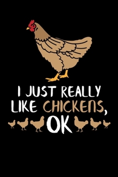I Just Really Like Chickens, OK: Chicken Journal Notebook