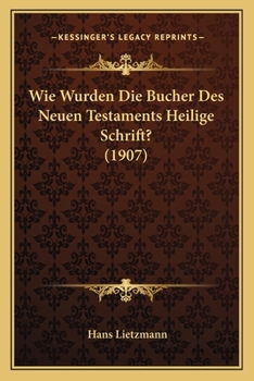 Paperback Wie Wurden Die Bucher Des Neuen Testaments Heilige Schrift? (1907) [German] Book