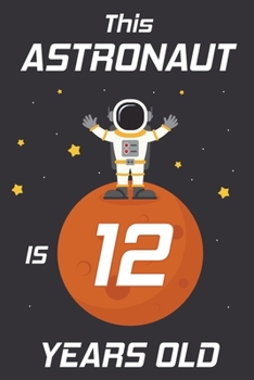 This Astronaut is 12 Years Old: Happy 12th Birthday 12 Years Old Astronaut Gift for Boys & Girls