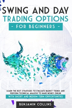 Paperback Swing and Day Trading Options for Beginners: Learn The Best Strategies To Evaluate Market Trends And Perform Technical Analysis To Make Money Online With Short And Medium-Term Opportunities Book