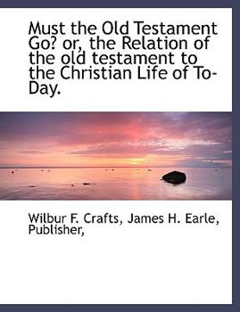 Paperback Must the Old Testament Go? Or, the Relation of the Old Testament to the Christian Life of To-Day. Book