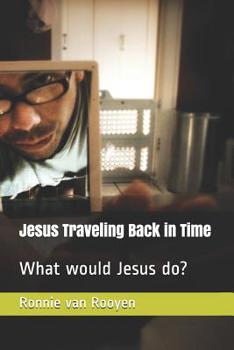 Paperback Jesus Traveling Back in Time: What would Jesus do? Book