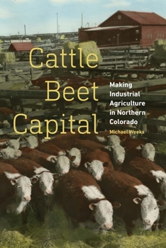 Hardcover Cattle Beet Capital: Making Industrial Agriculture in Northern Colorado Book