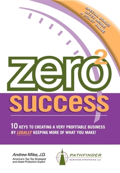 Hardcover Zero 2 Success: 10 Keys to Creating a Very Profitable Business by Legally Keeping More of What You Make! Book