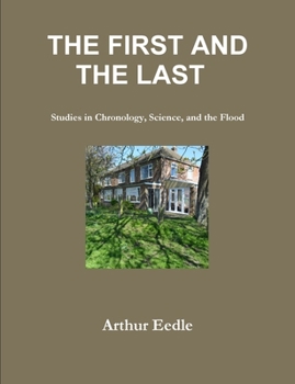 Paperback THE FIRST AND THE LAST Studies in Chronology, Science, and the Flood Book