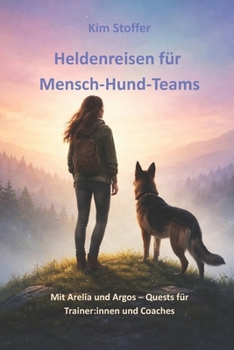 Heldenreisen für Mensch-Hund-Teams: Mit Arelia und Argos – Quests für Trainer:innen und Coaches (German Edition)