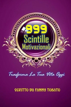 999 Scintille Motivazionali: Trasforma La Tua Vita Oggi (Italian Edition)