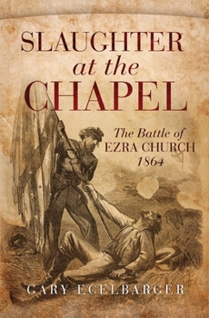 Hardcover Slaughter at the Chapel: The Battle of Ezra Church, 1864 Book