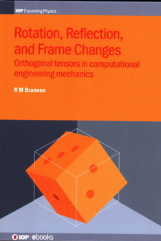 Hardcover Rotation, Reflection, and Frame Changes: Orthogonal tensors in computational engineering mechanics Book