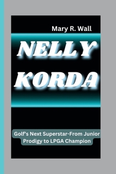 Paperback Nelly Korda: Golf's Next Superstar-From Junior Prodigy to LPGA Champion Book